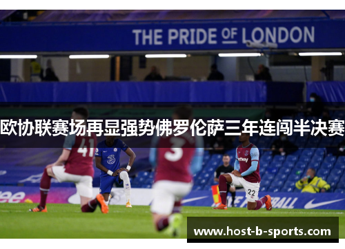 欧协联赛场再显强势佛罗伦萨三年连闯半决赛 欧协联赛场再显强势佛罗伦萨三年连闯半决赛